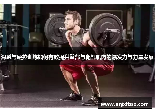 深蹲与硬拉训练如何有效提升臀部与腿部肌肉的爆发力与力量发展