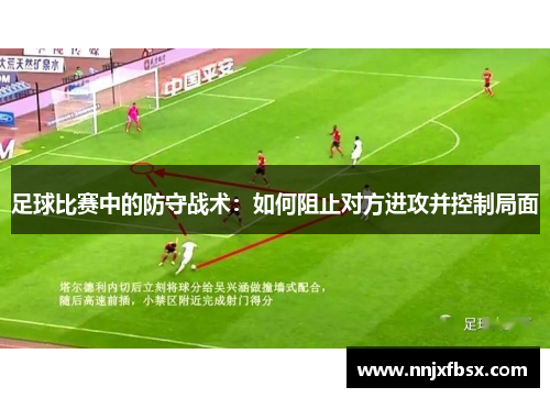 足球比赛中的防守战术：如何阻止对方进攻并控制局面
